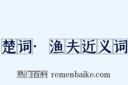 楚词·渔夫近义词是什么意思的图片